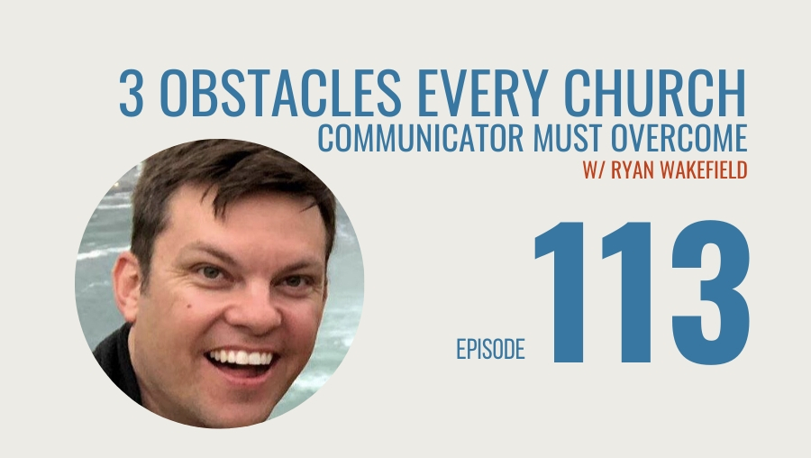 Three Obstacles Every Church Communicator Must Overcome w/Ryan Wakefield